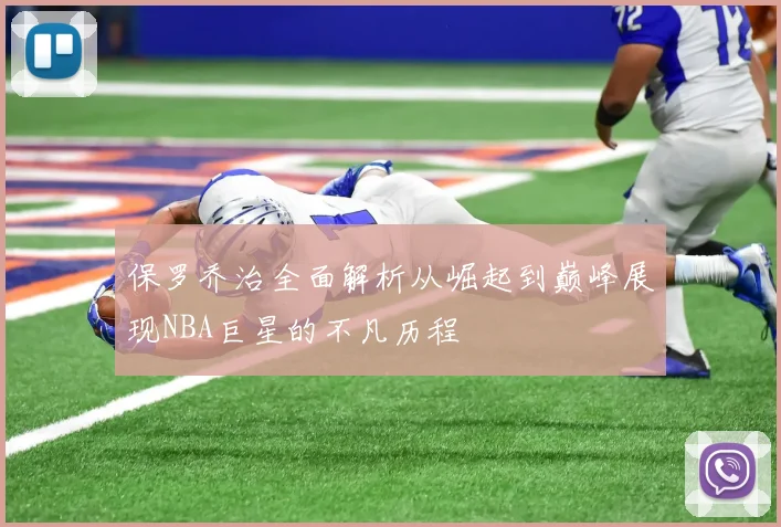 保罗乔治全面解析从崛起到巅峰展现NBA巨星的不凡历程