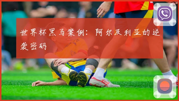 世界杯黑马案例：阿尔及利亚的逆袭密码