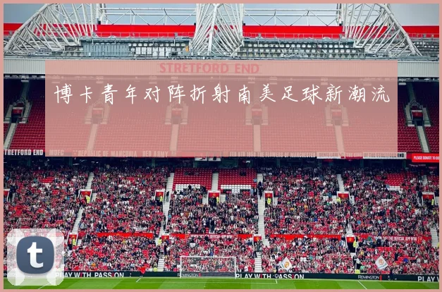 博卡青年对阵折射南美足球新潮流