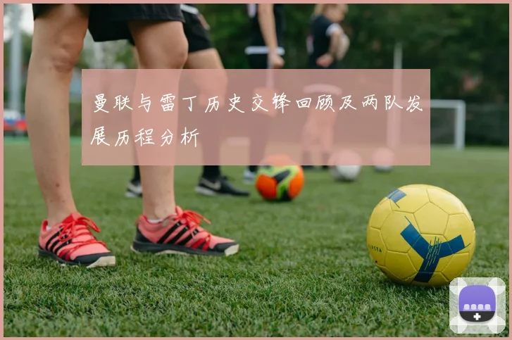 曼联与雷丁历史交锋回顾及两队发展历程分析
