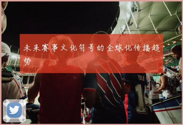 未来赛事文化符号的全球化传播趋势