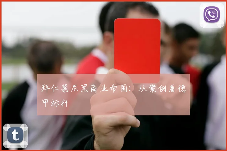 拜仁慕尼黑商业帝国：从案例看德甲标杆